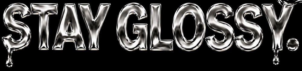 Stay glossy.
